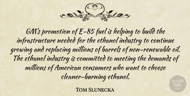 Tom Slunecka Quote About Barrels, Build, Choose, Committed, Consumers: Gms Promotion Of E 85...