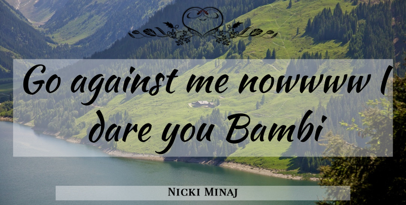 Nicki Minaj Quote About Bad Ass, Ass, Dare: Go Against Me Nowwww I...