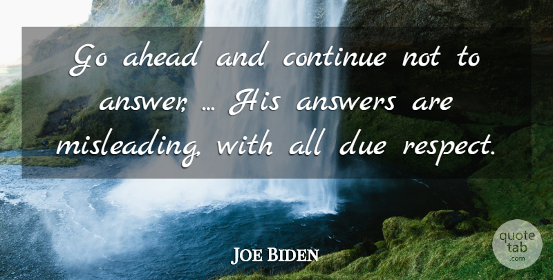 Joe Biden Quote About Ahead, Answers, Continue, Due: Go Ahead And Continue Not...