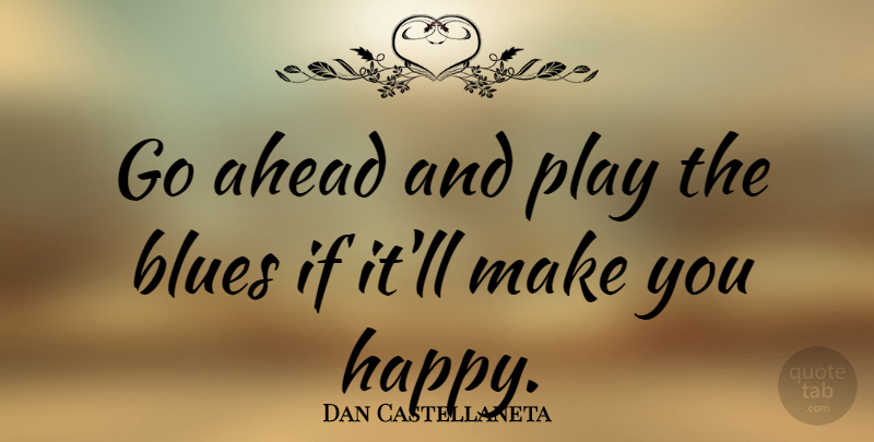 Dan Castellaneta Quote About Play, Make You Happy, Blues Music: Go Ahead And Play The...