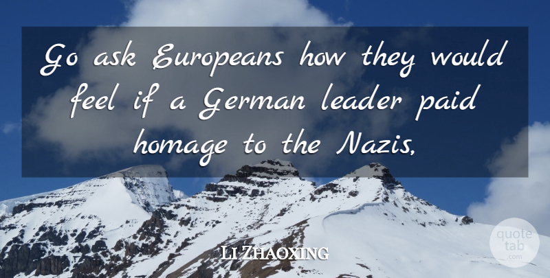 Li Zhaoxing Quote About Ask, Europeans, German, Homage, Leader: Go Ask Europeans How They...