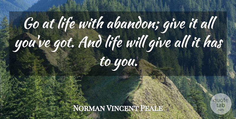 Norman Vincent Peale Quote About Motivation, Giving, Abandon: Go At Life With Abandon...