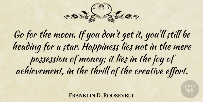 Franklin D Roosevelt Go For The Moon If You Don T Get It You Ll Still Be Quotetab