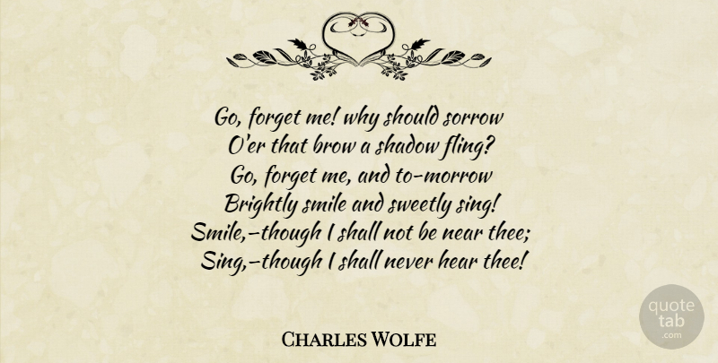 Charles Wolfe Quote About Sorrow, Shadow, Forget: Go Forget Me Why Should...