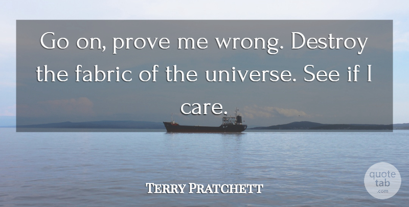 Terry Pratchett Quote About Humor, Fabric, Goes On: Go On Prove Me Wrong...