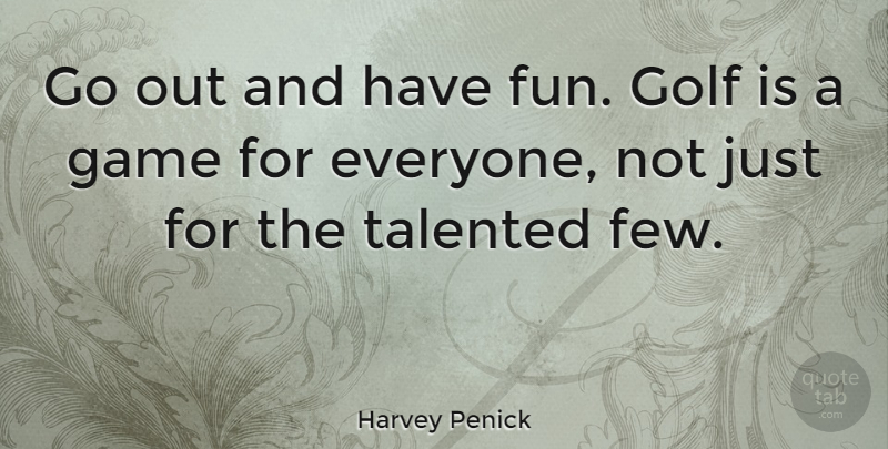 Harvey Penick Quote About Fun, Golf, Games: Go Out And Have Fun...