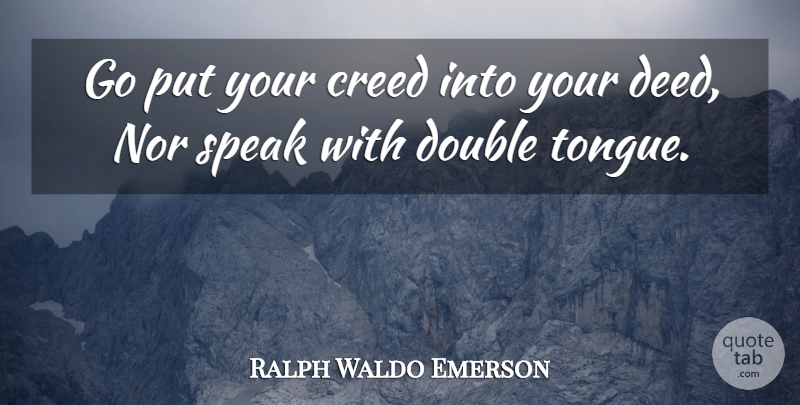 Ralph Waldo Emerson Quote About Grace, Deeds, Tongue: Go Put Your Creed Into...