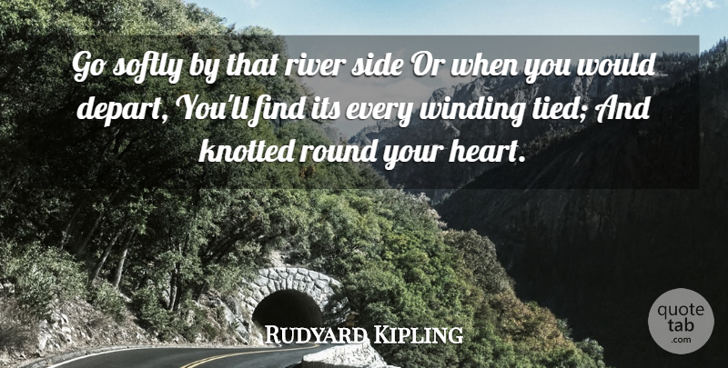 Rudyard Kipling Quote About Heart, Sea, Fishing: Go Softly By That River...