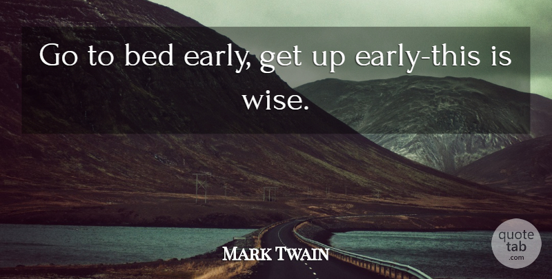 Mark Twain Quote About Wise, Up Early, Bed: Go To Bed Early Get...