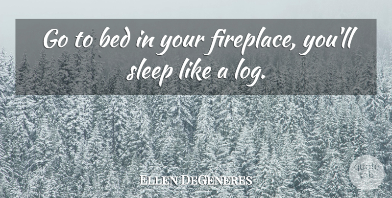 Ellen DeGeneres Quote About Bed, Sleep: Go To Bed In Your...