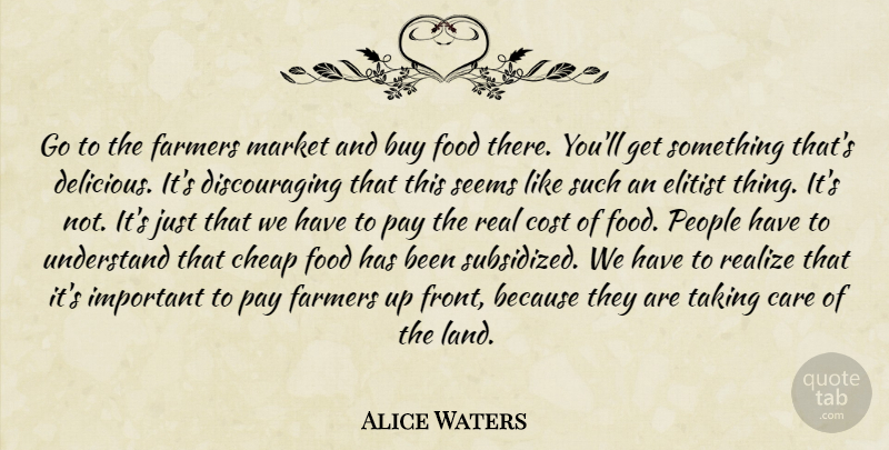 Alice Waters Quote About Real, Land, People: Go To The Farmers Market...