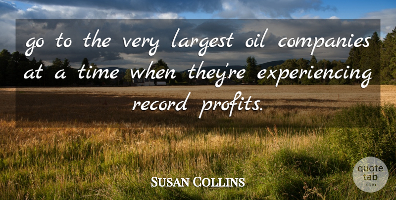 Susan Collins Quote About Companies, Largest, Oil, Record, Time: Go To The Very Largest...