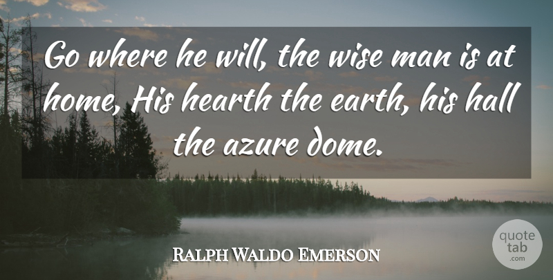 Ralph Waldo Emerson Quote About Wise, Home, Men: Go Where He Will The...