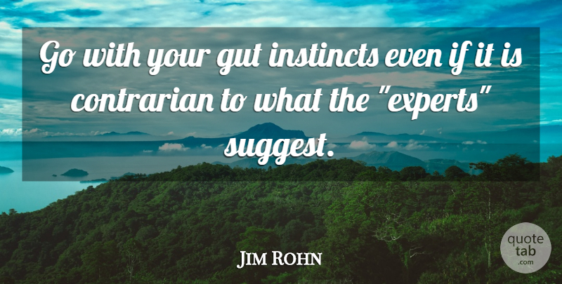 Jim Rohn Quote About Experts, Instinct, Guts: Go With Your Gut Instincts...