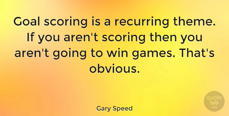 Gary Speed Quote About Recurring, Scoring: Goal Scoring Is A Recurring...