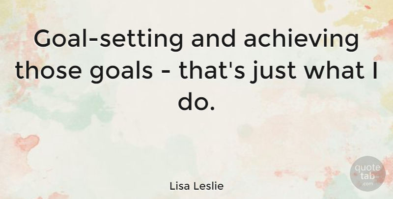 Lisa Leslie Quote About undefined: Goal Setting And Achieving Those...