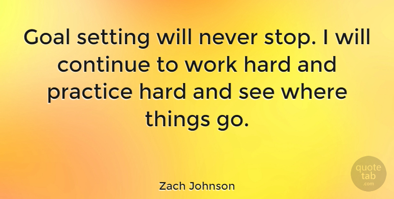 Zach Johnson Quote About Hard Work, Practice, Goal: Goal Setting Will Never Stop...