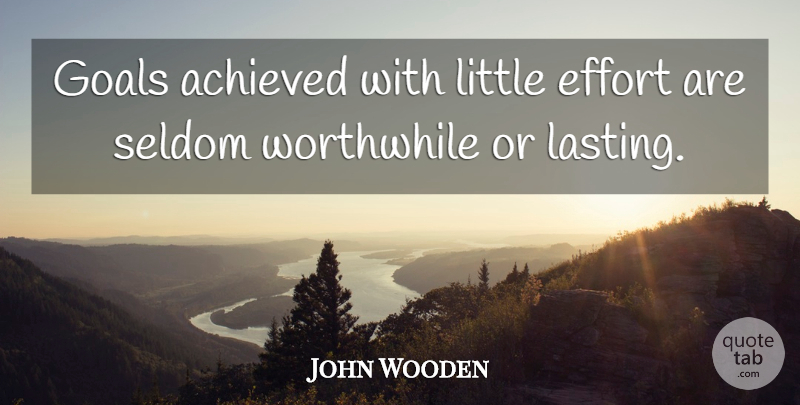 John Wooden Quote About Art, Goal, Effort: Goals Achieved With Little Effort...