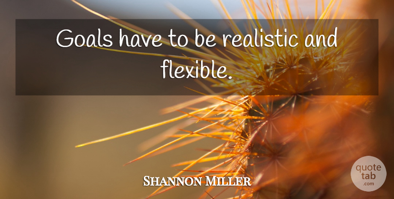 Shannon Miller Quote About Gymnastics, Goal, Realistic: Goals Have To Be Realistic...