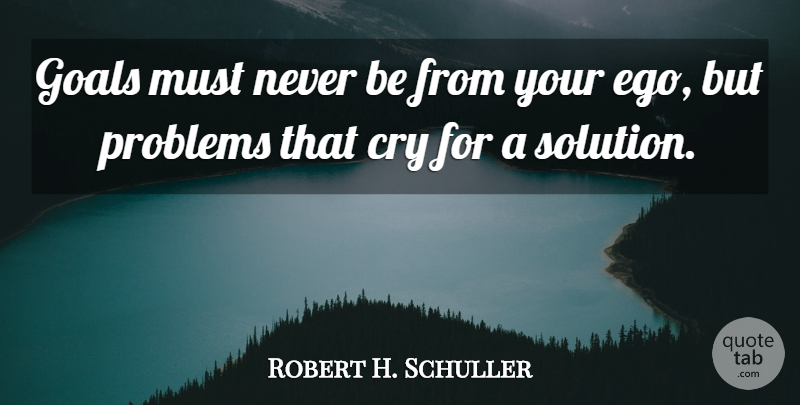 Robert H. Schuller Quote About Business, Ego Problem, Goal: Goals Must Never Be From...