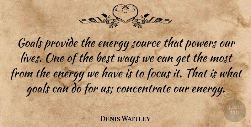 Denis Waitley Quote About Inspirational, Focus And Concentration, Goal: Goals Provide The Energy Source...