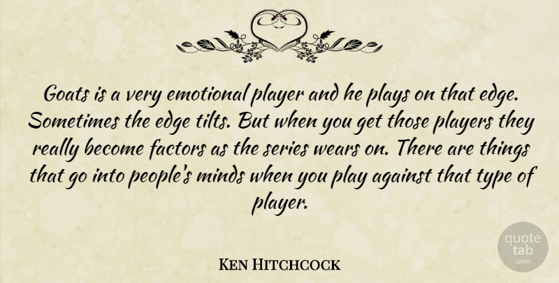 Ken Hitchcock Quote About Against, Edge, Emotional, Factors, Goats: Goats Is A Very Emotional...