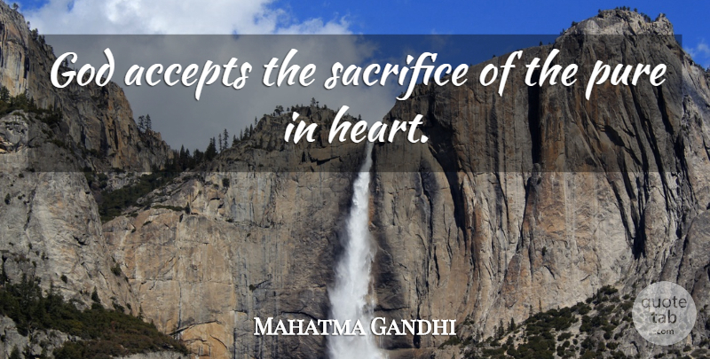 Mahatma Gandhi Quote About God, Heart, Sacrifice: God Accepts The Sacrifice Of...