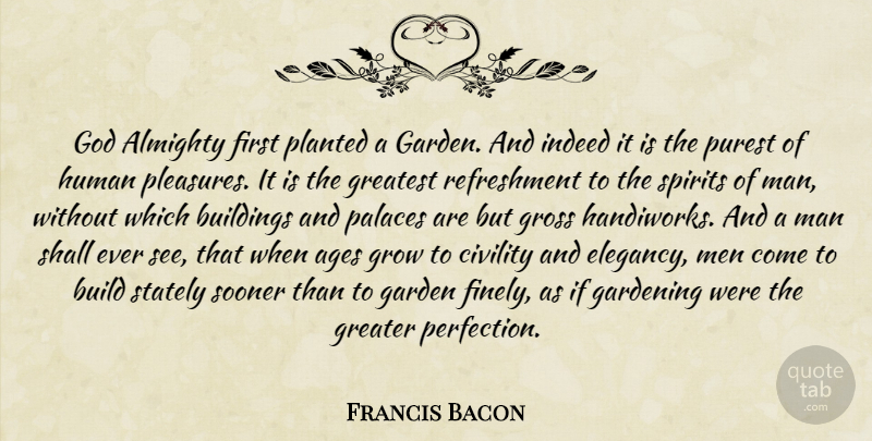 Francis Bacon Quote About Men, Garden, Perfection: God Almighty First Planted A...