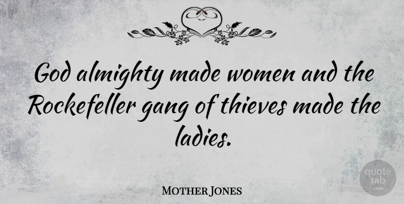 Mother Jones Quote About Thieves, Gang, Almighty: God Almighty Made Women And...