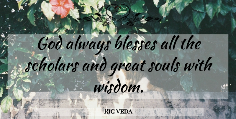 Rig Veda Quote About Blesses, God, Great, Scholars, Souls: God Always Blesses All The...