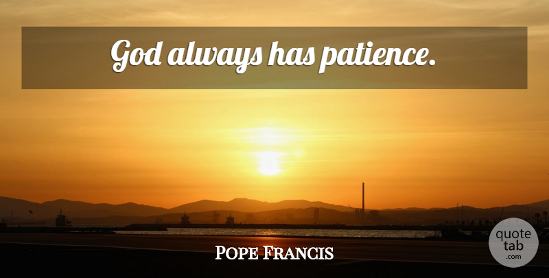 Pope Francis Quote About Having Patience: God Always Has Patience...