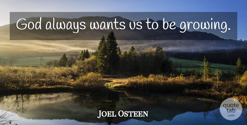 Joel Osteen Quote About Growing, Want: God Always Wants Us To...