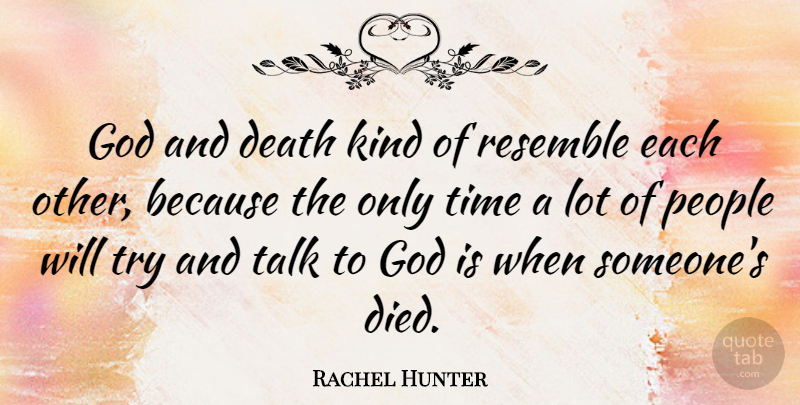 Rachel Hunter Quote About Death, God, People, Resemble, Talk: God And Death Kind Of...