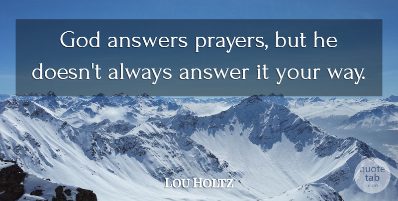 Lou Holtz Quote About Prayer, Way, Answers: God Answers Prayers But He...