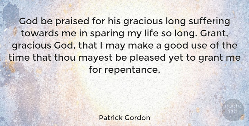 Patrick Gordon Quote About God, Good, Gracious, Grant, Life: God Be Praised For His...
