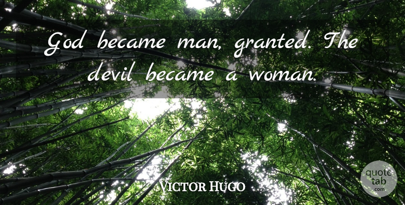 Victor Hugo Quote About God, Men, Devil: God Became Man Granted The...