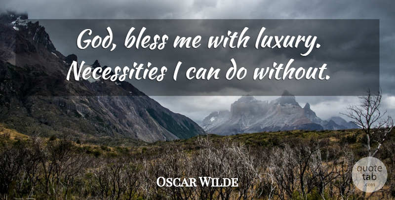 Oscar Wilde Quote About Luxury, God Bless, I Can: God Bless Me With Luxury...