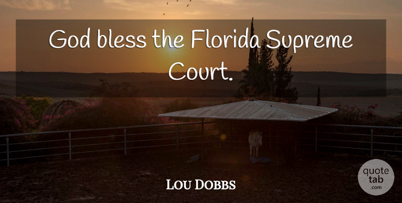 Lou Dobbs Quote About God, Florida, Bless: God Bless The Florida Supreme...