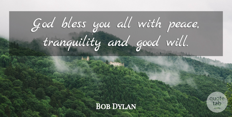 Bob Dylan Quote About Tranquility, God Bless You, Good Will: God Bless You All With...