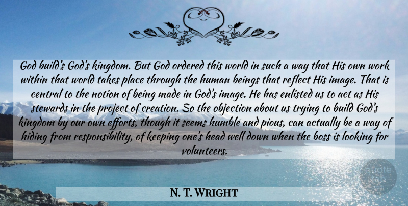 N. T. Wright Quote About Humble, Responsibility, Volunteer: God Builds Gods Kingdom But...
