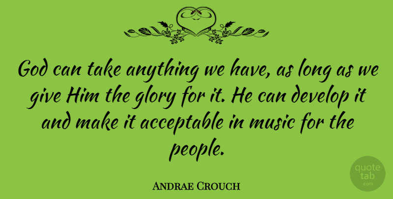 Andrae Crouch Quote About Acceptable, Develop, God, Music: God Can Take Anything We...