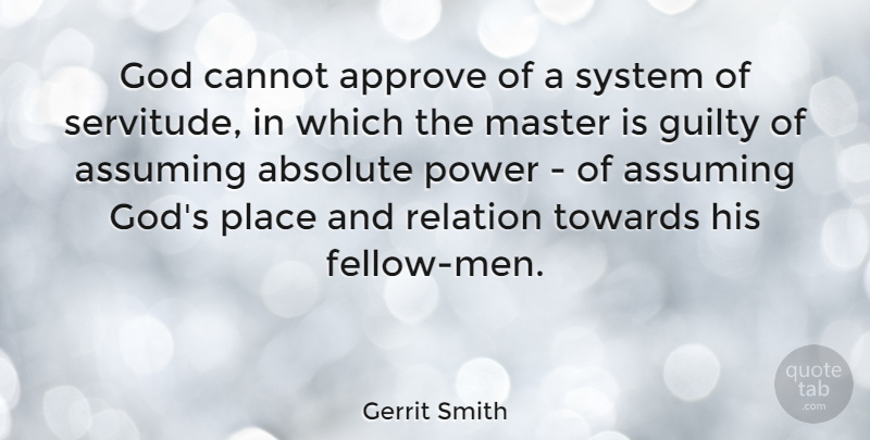 Gerrit Smith Quote About Men, Fellow Man, Assuming: God Cannot Approve Of A...