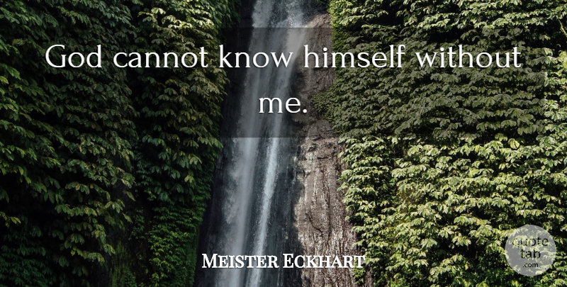 Meister Eckhart Quote About Knows: God Cannot Know Himself Without...