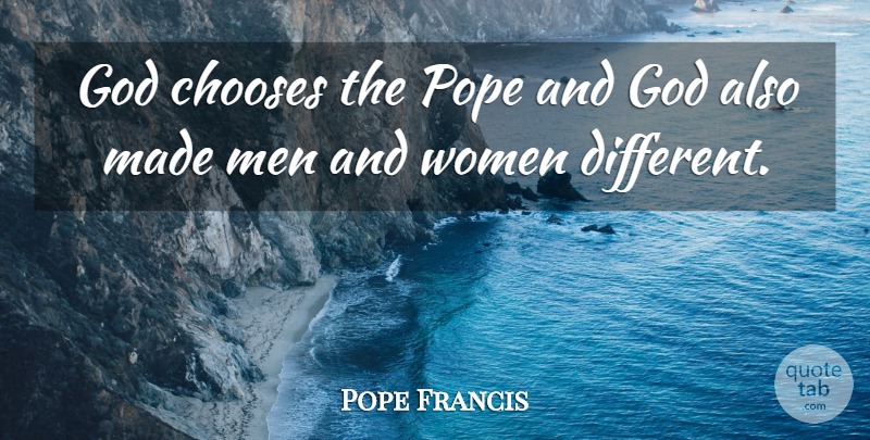 Pope Francis Quote About Men, Different, Pope: God Chooses The Pope And...