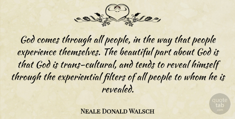 Neale Donald Walsch Quote About Beautiful, People, Way: God Comes Through All People...