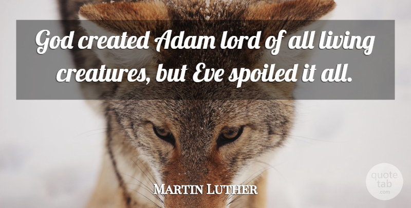 Martin Luther Quote About Lord, Spoiled, Adam: God Created Adam Lord Of...