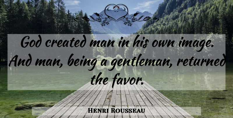 Henri Rousseau Quote About Men, Religion, Gentleman: God Created Man In His...