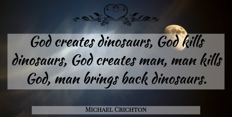 Michael Crichton Quote About Science, Men, Jurassic Park: God Creates Dinosaurs God Kills...