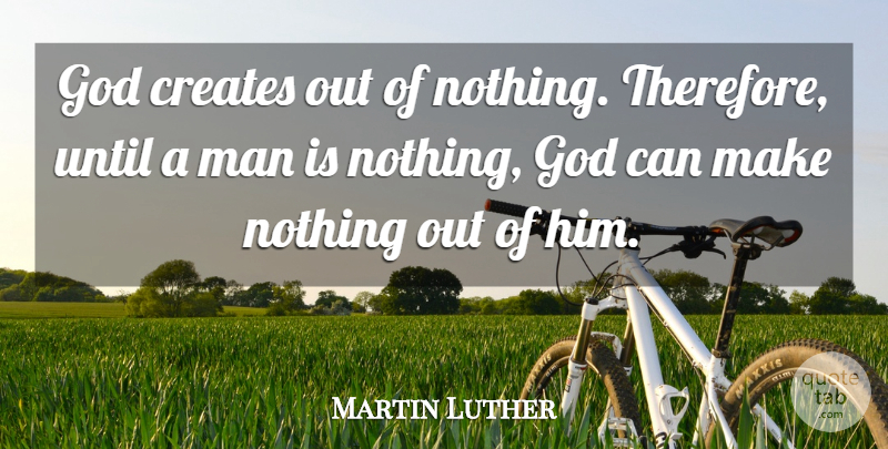 Martin Luther Quote About Men: God Creates Out Of Nothing...