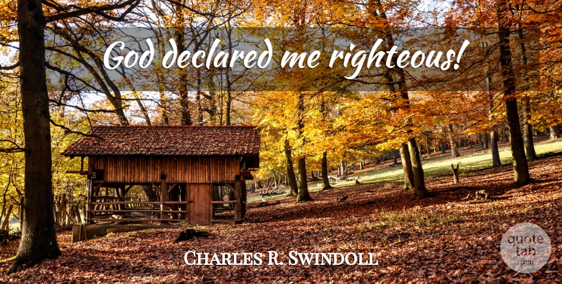 Charles R. Swindoll Quote About Grace, Righteous: God Declared Me Righteous...